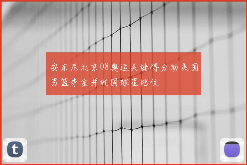 安东尼北京08奥运关键得分助美国男篮夺金并巩固球星地位