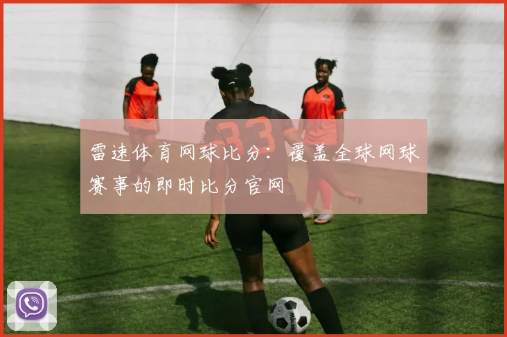 雷速体育网球比分:覆盖全球网球赛事的即时比分官网