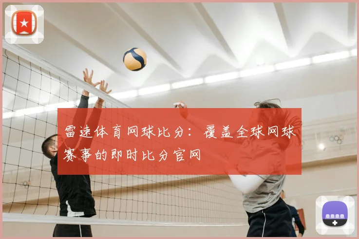 雷速体育网球比分：覆盖全球网球赛事的即时比分官网