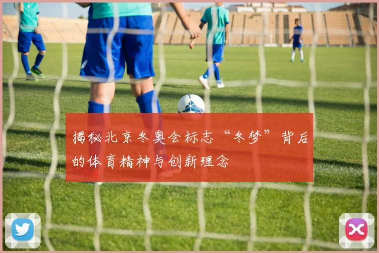 揭秘北京冬奥会标志“冬梦”背后的体育精神与创新理念