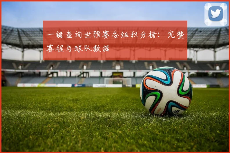 一键查询世预赛各组积分榜：完整赛程与球队数据