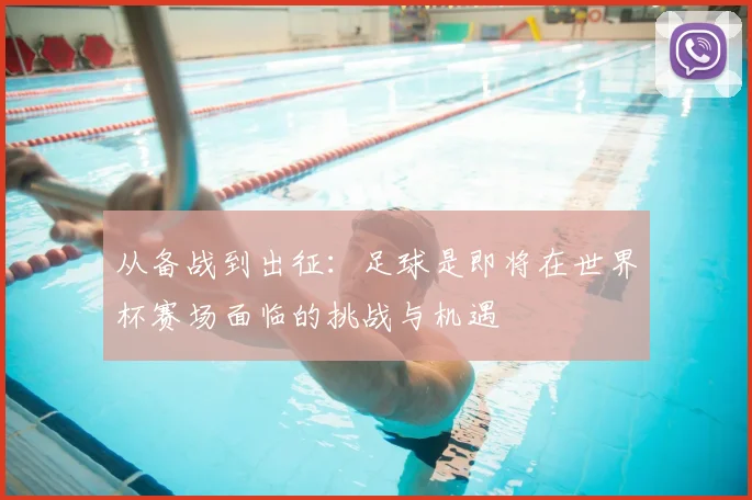 从备战到出征：足球是即将在世界杯赛场面临的挑战与机遇