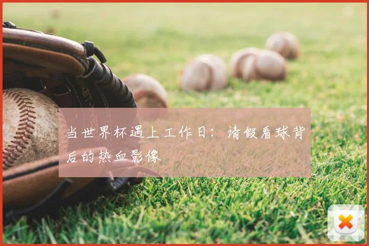 当世界杯遇上工作日：请假看球背后的热血影像