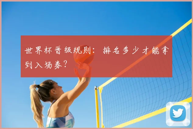 世界杯晋级规则:排名多少才能拿到入场券?