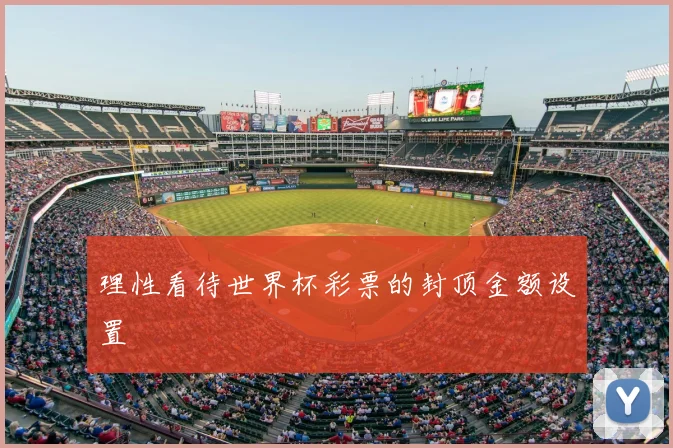 理性看待世界杯彩票的封顶金额设置