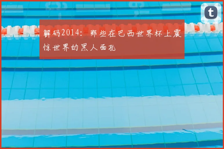 解码2014：那些在巴西世界杯上震惊世界的黑人面孔