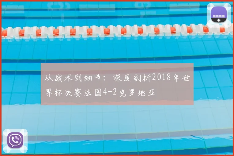 从战术到细节:深度剖析2018年世界杯决赛法国4-2克罗地亚