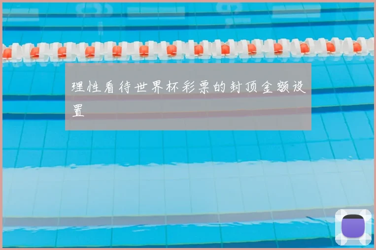 理性看待世界杯彩票的封顶金额设置